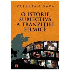 O istorie subiectiva a tranzitiei filmice - Valerian Sava