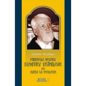 PARINTELE NOSTRU DUMITRU STANILOAIE SAU VIATA CA TEOLOGIE