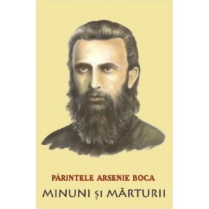 PARINTELE ARSENIE BOCA. MINUNI SI MARTURII